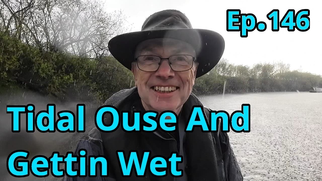 Ep 146 We take on the Tidal Ouse And I Get Wet!!